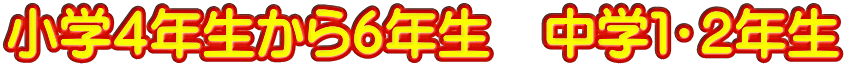 小学４年生から６年生　中学１・２年生